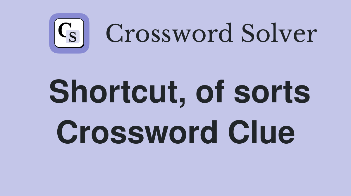 Shortcut, of sorts Crossword Clue Answers Crossword Solver